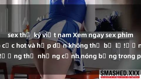 sex thư ký việt nam Xem ngay sex phim Trung Quốc vietsub cực hot và hấp dẫn không thể bỏ lỡ!ưởng thụ những cảnh nóng bỏng trong phim chỉ có tại đây.