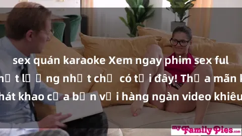 sex quán karaoke Xem ngay phim sex full HD mới nhất và chất lượng nhất chỉ có tại đây! Thỏa mãn khát khao của bạn với hàng ngàn video khiêu dâm full HD đỉnh cao.