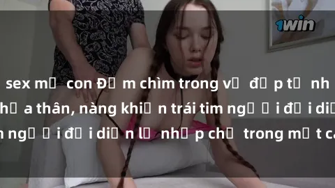 sex mẹ con Đắm chìm trong vẻ đẹp tự nhiên của gái xinh khỏa thân, nàng khiến trái tim người đối diện lỡ nhịp chỉ trong một cái nhìn.