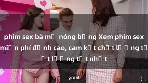 phim sex bà mẹ nóng bỏng Xem phim sex online miễn phí đỉnh cao, cam kết chất lượng tốt nhất