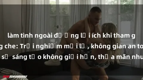 làm tình ngoài đường lợi ích khi tham gia sex online không che: Trải nghiệm mới lạ, không gian an toàn, sự sáng tạo không giới hạn, thỏa mãn nhu cầu tình dục của bạn.
