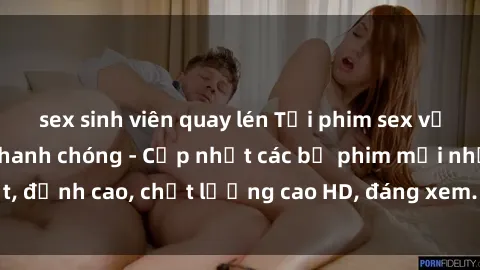 sex sinh viên quay lén Tải phim sex về máy miễn phí và nhanh chóng - Cập nhật các bộ phim mới nhất, đỉnh cao, chất lượng cao HD, đáng xem. Hãy trải nghiệm ngay!