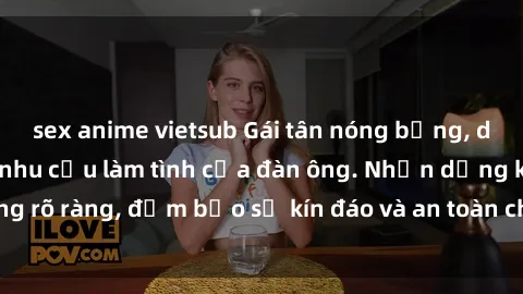 sex anime vietsub Gái tân nóng bỏng, dâm đãng thỏa mãn nhu cầu làm tình của đàn ông. Nhận dạng không rõ ràng, đảm bảo sự kín đáo và an toàn cho trải nghiệm tuyệt vời.