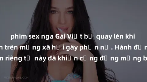 phim sex nga Gái Việt bị quay lén khi tắm, clip lan truyền trên mạng xã hội gây phẫn nộ. Hành động vi phạm quyền riêng tư này đã khiến cộng đồng mạng bức xúc và đòi trừng phạt thật nghiêm khắc.