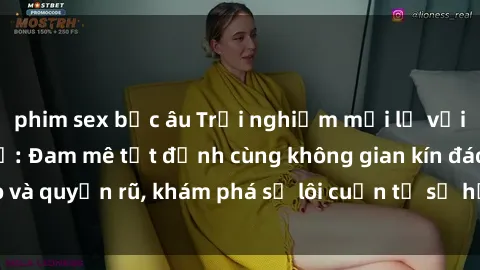 phim sex bắc âu Trải nghiệm mới lạ với sex phòng thay đồ: Đam mê tột đỉnh cùng không gian kín đáo và quyến rũ, khám phá sự lôi cuốn từ sự hấp dẫn của nơi này.