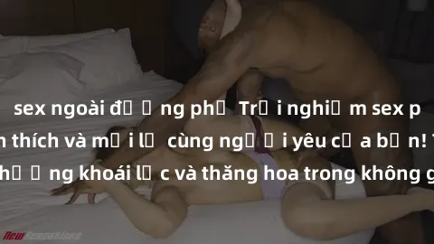 sex ngoài đường phố Trải nghiệm sex phòng tắm đầy kích thích và mới lạ cùng người yêu của bạn! Tận hưởng khoái lạc và thăng hoa trong không gian tắm ấm áp và gợi cảm.
