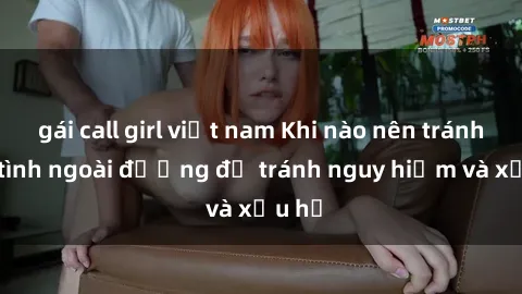 gái call girl việt nam Khi nào nên tránh làm tình ngoài đường để tránh nguy hiểm và xấu hổ