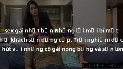 sex gái nhật bản Những lời mời bí mật: Gái Việt làm tình ở khách sạn đẳng cấp. Trải nghiệm độc đáo và cuốn hút với những cô gái nóng bỏng và sẵn lòng thỏa mãn mọi nhu cầu của bạn.