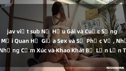 jav việt sub Nữ Hầu Gái và Cuộc Sống Của Họ: Bí Mật Về Mối Quan Hệ Giữa Sex và Sự Phục Vụ, Những Cảm Xúc và Khao Khát Bị Lẫn Lộn Trong Lĩnh Vực Này.