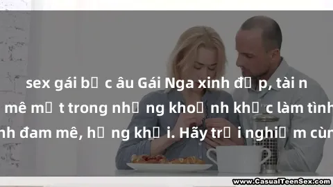 sex gái bắc âu Gái Nga xinh đẹp, tài năng khiến bạn phải mê mệt trong những khoảnh khắc làm tình đam mê, hứng khởi. Hãy trải nghiệm cùng họ ngay hôm nay!