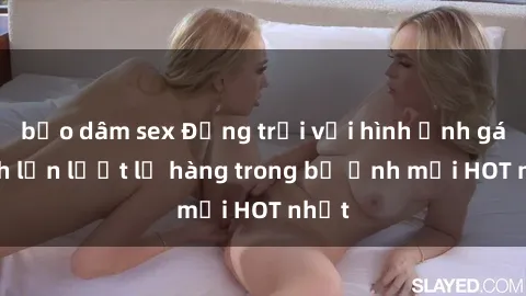 bạo dâm sex Động trời với hình ảnh gái xinh lần lượt lộ hàng trong bộ ảnh mới HOT nhất