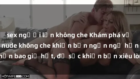sex người lớn không che Khám phá vẻ đẹp gái Việt Nam nude không che khiến bạn ngẩn ngơ hơn bao giờ hết, đủ sức khiến bạn xiêu lòng đến ngất ngây