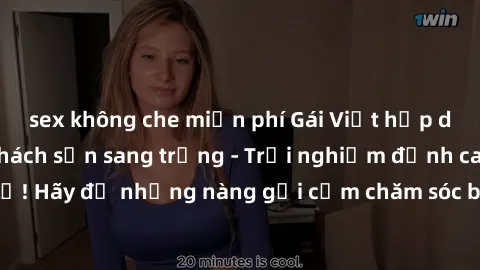 sex không che miễn phí Gái Việt hấp dẫn làm tình tại khách sạn sang trọng - Trải nghiệm đỉnh cao không thể bỏ lỡ! Hãy để những nàng gợi cảm chăm sóc bạn và mang đến cho bạn những phút giây đê mê không