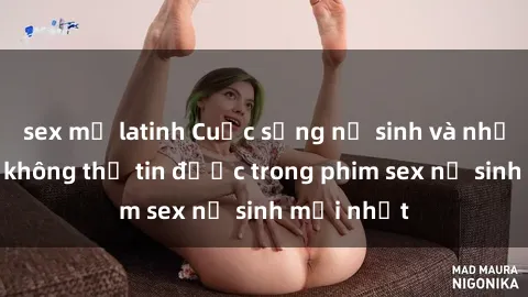 sex mỹ latinh Cuộc sống nữ sinh và những bí mật không thể tin được trong phim sex nữ sinh mới nhất