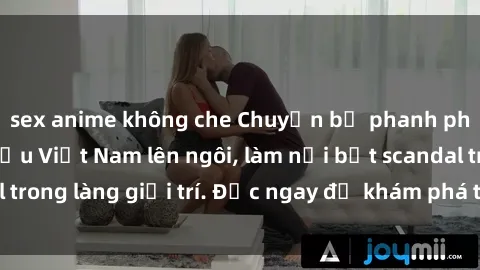 sex anime không che Chuyện bị phanh phui: Sex người mẫu Việt Nam lên ngôi, làm nổi bật scandal trong làng giải trí. Đọc ngay để khám phá thông tin mới nhất!