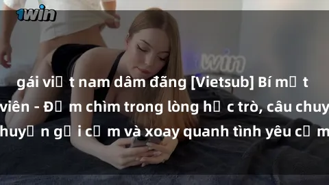 gái việt nam dâm đãng [Vietsub] Bí mật tình dục của giáo viên - Đắm chìm trong lòng học trò, câu chuyện gợi cảm và xoay quanh tình yêu cấm kỵ đầy kích thích.