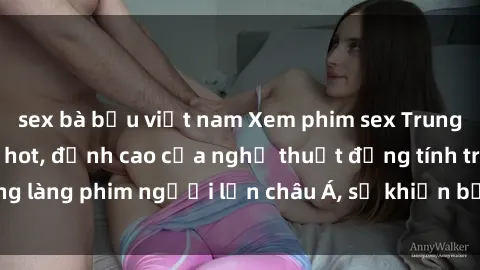 sex bà bầu việt nam Xem phim sex Trung Quốc vietsub cực hot, đỉnh cao của nghệ thuật đồng tính trong làng phim người lớn châu Á, sẽ khiến bạn mãn nhãn không thôi.