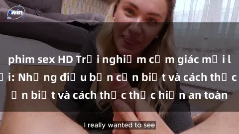 phim sex HD Trải nghiệm cảm giác mới lạ với sex ngoài trời: Những điều bạn cần biết và cách thức thực hiện an toàn