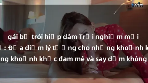 gái bị trói hiếp dâm Trải nghiệm mới lạ tại sex nhà nghỉ: Địa điểm lý tưởng cho những khoảnh khắc đam mê và say đắm không thể quên!