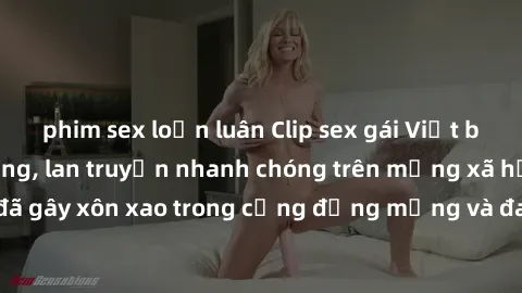 phim sex loạn luân Clip sex gái Việt bị lộ gây chấn động, lan truyền nhanh chóng trên mạng xã hội. Sự việc đã gây xôn xao trong cộng đồng mạng và đang được công an điều tra làm rõ.