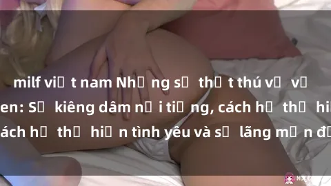 milf việt nam Những sự thật thú vị về sex ở người da đen: Sự kiêng dâm nổi tiếng, cách họ thể hiện tình yêu và sự lãng mạn đặc biệt