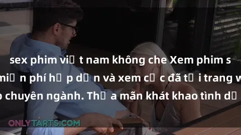 sex phim việt nam không che Xem phim sex JAV vietsub HD miễn phí hấp dẫn và xem cực đã tại trang web chuyên ngành. Thỏa mãn khát khao tình dục của bạn ngay hôm nay!