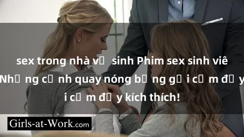 sex trong nhà vệ sinh Phim sex sinh viên Vietsub: Những cảnh quay nóng bỏng gợi cảm đầy kích thích!