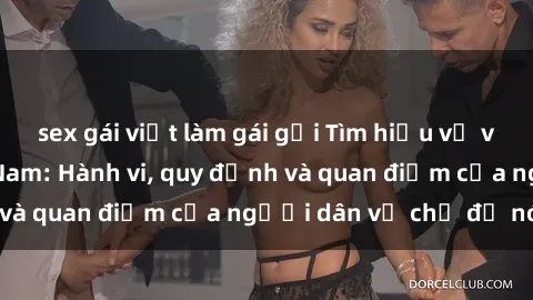 sex gái việt làm gái gọi Tìm hiểu về văn hóa sex ở Việt Nam: Hành vi, quy định và quan điểm của người dân về chủ đề nóng