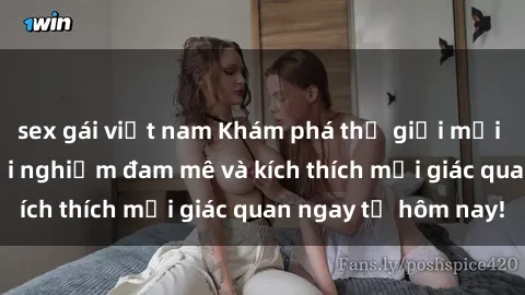 sex gái việt nam Khám phá thế giới mới của sex online: trải nghiệm đam mê và kích thích mọi giác quan ngay từ hôm nay!