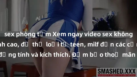 sex phòng tắm Xem ngay video sex không che miễn phí đỉnh cao, đủ thể loại từ teen, milf đến các cảnh quan hệ đồng tính và kích thích. Đảm bảo thoả mãn mọi khả năng kích thích của bạn!