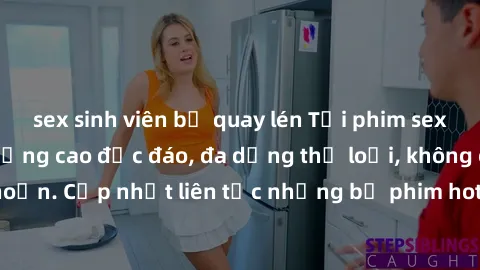 sex sinh viên bị quay lén Tải phim sex miễn phí chất lượng cao độc đáo, đa dạng thể loại, không cần đăng ký tài khoản. Cập nhật liên tục những bộ phim hot nhất trên thị trường. Sự lựa chọn hàng đầu ch