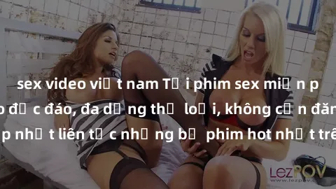 sex video việt nam Tải phim sex miễn phí chất lượng cao độc đáo, đa dạng thể loại, không cần đăng ký tài khoản. Cập nhật liên tục những bộ phim hot nhất trên thị trường. Sự lựa chọn hàng đầu cho người