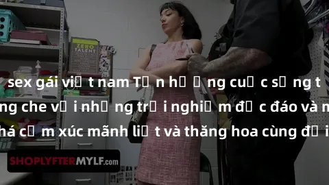 sex gái việt nam Tận hưởng cuộc sống tình dục online không che với những trải nghiệm độc đáo và mới lạ. Khám phá cảm xúc mãnh liệt và thăng hoa cùng đối tác tại các trang web chuyên nghiệp.