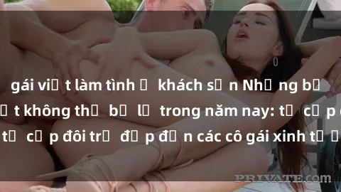 gái việt làm tình ở khách sạn Những bộ phim sex JAV hot nhất không thể bỏ lỡ trong năm nay: từ cặp đôi trẻ đẹp đến các cô gái xinh tươi đầy sức hút.