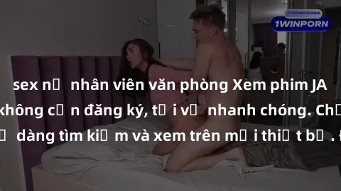 sex nữ nhân viên văn phòng Xem phim JAV online miễn phí không cần đăng ký, tải về nhanh chóng. Chất lượng HD, dễ dàng tìm kiếm và xem trên mọi thiết bị. Đặc biệt, không quảng cáo làm phiền.