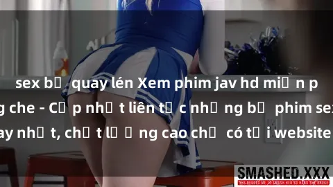 sex bị quay lén Xem phim jav hd miễn phí đỉnh cao không che - Cập nhật liên tục những bộ phim sex hay nhất, chất lượng cao chỉ có tại website chuyên nghiệp hàng đầu.
