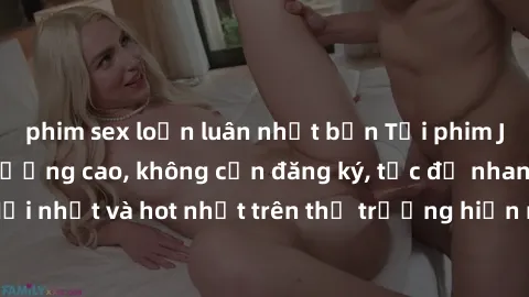 phim sex loạn luân nhật bản Tải phim JAV miễn phí chất lượng cao, không cần đăng ký, tốc độ nhanh. Mới nhất và hot nhất trên thị trường hiện nay, cập nhật hàng ngày.
