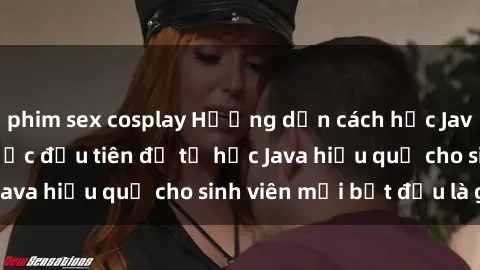 phim sex cosplay Hướng dẫn cách học Java cho sinh viên: Bước đầu tiên để tự học Java hiệu quả cho sinh viên mới bắt đầu là gì?