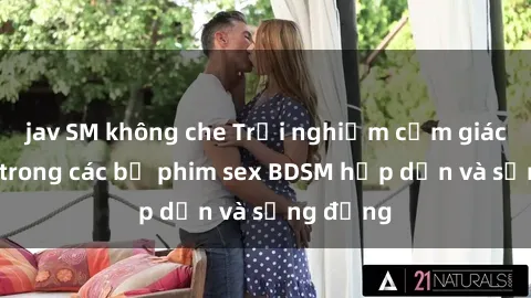 jav SM không che Trải nghiệm cảm giác mới lạ trong các bộ phim sex BDSM hấp dẫn và sống động