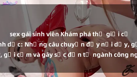 sex gái sinh viên Khám phá thế giới của phim sex nô lệ tình dục: Những câu chuyện đầy nổi dậy, gợi cảm và gây sốc đến từ ngành công nghiệp giải trí đen tối