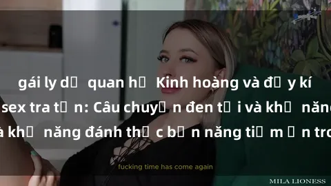 gái ly dị quan hệ Kinh hoàng và đầy kích thích với phim sex tra tấn: Câu chuyện đen tối và khả năng đánh thức bản năng tiềm ẩn trong con người
