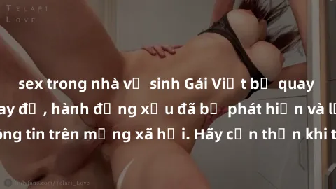 sex trong nhà vệ sinh Gái Việt bị quay lén trong phòng thay đồ, hành động xấu đã bị phát hiện và lộ thông tin trên mạng xã hội. Hãy cẩn thận khi thay đồ ở nơi công cộng!