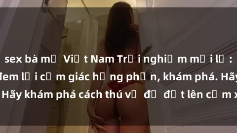 sex bà mẹ Việt Nam Trải nghiệm mới lạ: Sex trong xe hơi đem lại cảm giác hưng phấn, khám phá. Hãy khám phá cách thú vị để đốt lên cảm xúc trong cuộc tình!
