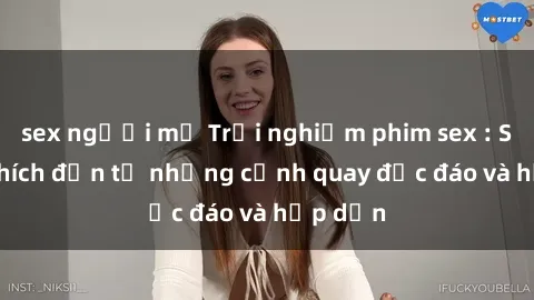 sex người mỹ Trải nghiệm phim sex : Sự kích thích đến từ những cảnh quay độc đáo và hấp dẫn