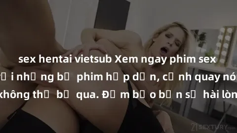 sex hentai vietsub Xem ngay phim sex bukkake hàng đầu với những bộ phim hấp dẫn, cảnh quay nóng bỏng không thể bỏ qua. Đảm bảo bạn sẽ hài lòng với trải nghiệm mới lạ này!