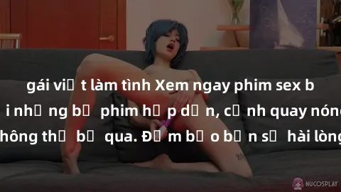gái việt làm tình Xem ngay phim sex bukkake hàng đầu với những bộ phim hấp dẫn, cảnh quay nóng bỏng không thể bỏ qua. Đảm bảo bạn sẽ hài lòng với trải nghiệm mới lạ này!