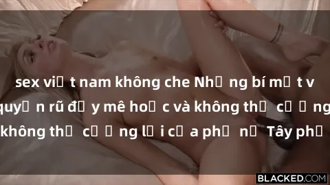 sex việt nam không che Những bí mật về sex gái Tây: Sự quyến rũ đầy mê hoặc và không thể cưỡng lại của phụ nữ Tây phương