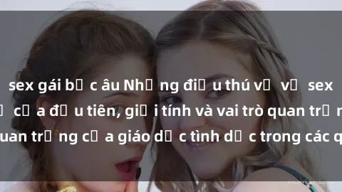 sex gái bắc âu Những điều thú vị về sex ở Bắc Âu: Sự mở cửa đầu tiên, giới tính và vai trò quan trọng của giáo dục tình dục trong các quốc gia này.