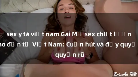 sex y tá việt nam Gái Mỹ sex chất lượng cao đến từ Việt Nam: Cuốn hút và đầy quyến rũ