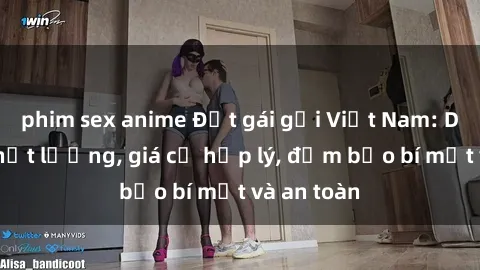phim sex anime Đặt gái gọi Việt Nam: Dịch vụ chất lượng, giá cả hợp lý, đảm bảo bí mật và an toàn